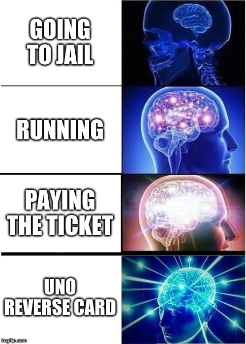 GOING TO JAIL RUNNING PAYING THE TICKET UNO REVERSE CARD | image tagged in memes,expanding brain | made w/ Imgflip meme maker