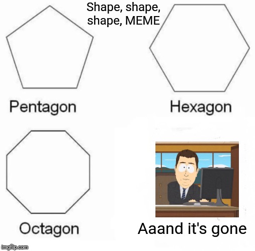 Pentagon Hexagon Octagon Meme | Shape, shape, shape, MEME; Aaand it's gone | image tagged in memes,pentagon hexagon octagon | made w/ Imgflip meme maker