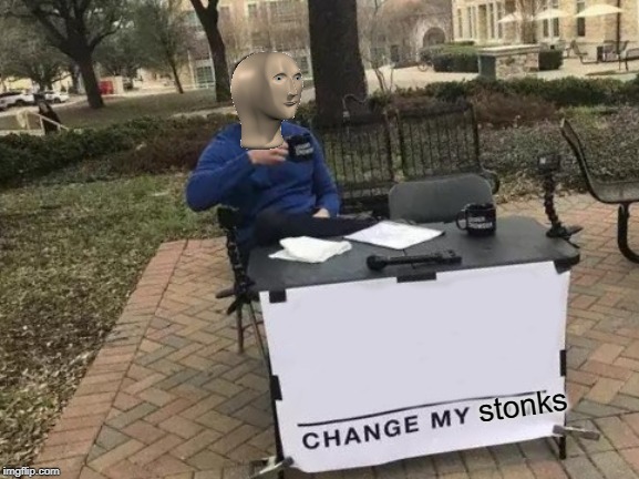 Change My Mind | stonks | image tagged in memes,change my mind | made w/ Imgflip meme maker