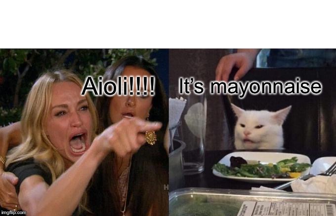 Woman Yelling At Cat | Aioli!!!! It’s mayonnaise | image tagged in memes,woman yelling at cat | made w/ Imgflip meme maker