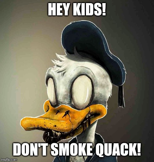 Drugs are bad | HEY KIDS! DON'T SMOKE QUACK! | image tagged in drugs are bad | made w/ Imgflip meme maker
