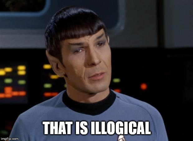 Spock Illogical | THAT IS ILLOGICAL | image tagged in spock illogical | made w/ Imgflip meme maker