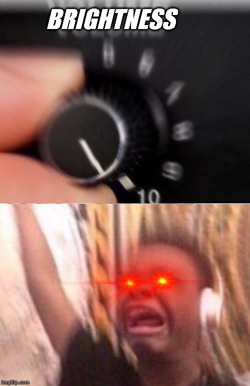 Turn up the volume | BRIGHTNESS | image tagged in turn up the volume | made w/ Imgflip meme maker