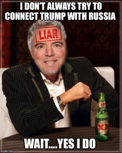 Schiff | I DON’T ALWAYS TRY TO CONNECT TRUMP WITH RUSSIA WAIT....YES I DO | image tagged in schiff | made w/ Imgflip meme maker