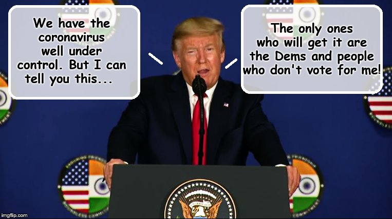 "The Virus Whisperer" | The only ones who will get it are the Dems and people who don't vote for me! We have the coronavirus well under control. But I can tell you this... | image tagged in coronavirus,trump is a moron,election 2020,i'm a simple man | made w/ Imgflip meme maker