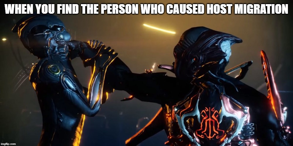 Pissed off stalker warframe HD | WHEN YOU FIND THE PERSON WHO CAUSED HOST MIGRATION | image tagged in pissed off stalker warframe hd | made w/ Imgflip meme maker