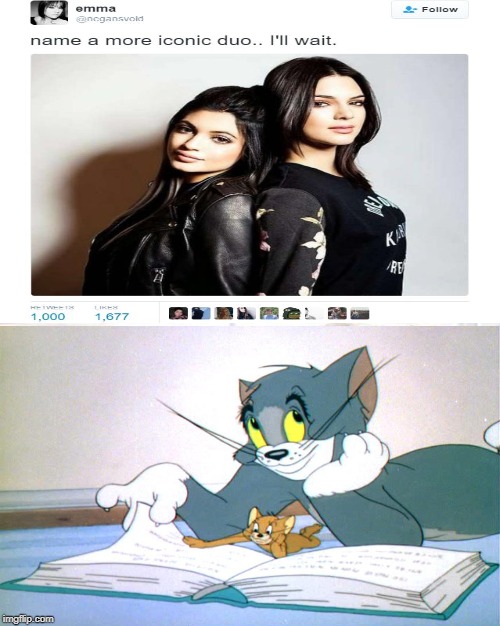 name a more iconic duo | image tagged in name a more iconic duo,kylie jenner,kendall jenner,tom and jerry,tom and jerry meme,memes | made w/ Imgflip meme maker