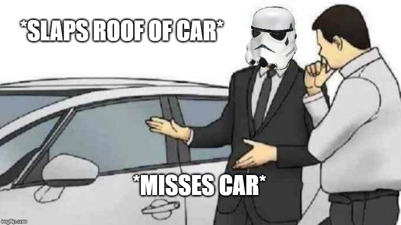 Car Salesman Slaps Roof Of Car | *SLAPS ROOF OF CAR*; *MISSES CAR* | image tagged in memes,car salesman slaps roof of car,star wars | made w/ Imgflip meme maker