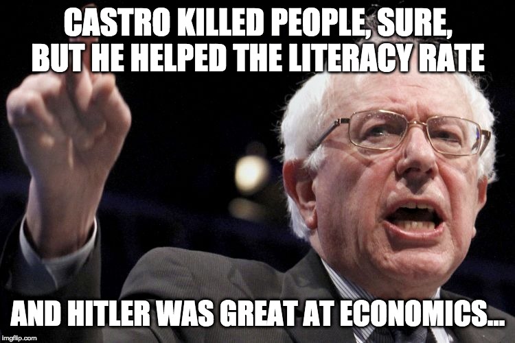 Berntarded | CASTRO KILLED PEOPLE, SURE, BUT HE HELPED THE LITERACY RATE; AND HITLER WAS GREAT AT ECONOMICS... | image tagged in bernie sanders,hitler,castro | made w/ Imgflip meme maker