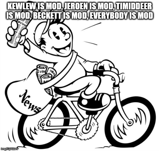Extra Extra Good News Paperboy | KEWLEW IS MOD, JEROEN IS MOD, TIMIDDEER IS MOD, BECKETT IS MOD, EVERYBODY IS MOD | image tagged in extra extra good news paperboy | made w/ Imgflip meme maker