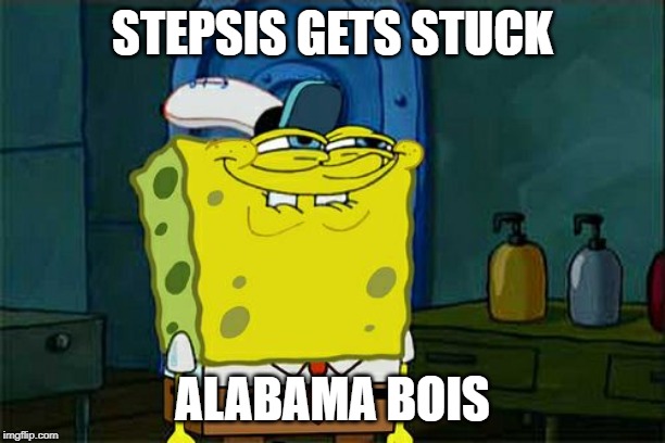 Don't You Squidward Meme | STEPSIS GETS STUCK; ALABAMA BOIS | image tagged in memes,dont you squidward | made w/ Imgflip meme maker