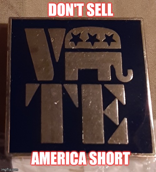 Vote Republican | DON'T SELL; AMERICA SHORT | image tagged in vote republican | made w/ Imgflip meme maker