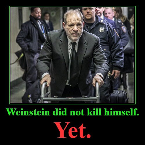 Weinstein did not kill himself. | image tagged in funny,demotivationals,harvey weinstein,harvey weinstein bill clinton,sexual predator,old pervert | made w/ Imgflip demotivational maker
