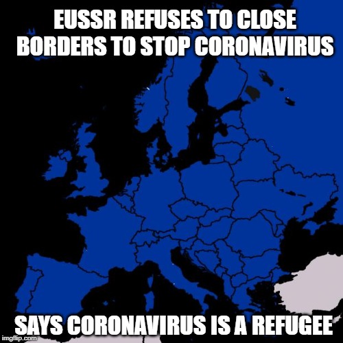 Scumbag Europe | EUSSR REFUSES TO CLOSE BORDERS TO STOP CORONAVIRUS; SAYS CORONAVIRUS IS A REFUGEE | image tagged in scumbag europe | made w/ Imgflip meme maker