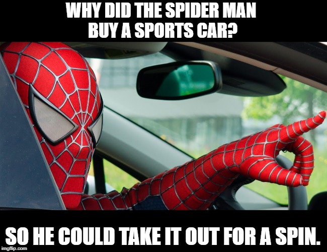 spider man | WHY DID THE SPIDER MAN 
BUY A SPORTS CAR? SO HE COULD TAKE IT OUT FOR A SPIN. | image tagged in car | made w/ Imgflip meme maker