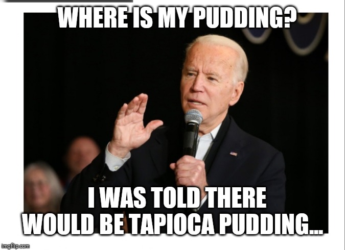 WHERE IS MY PUDDING? I WAS TOLD THERE WOULD BE TAPIOCA PUDDING... | made w/ Imgflip meme maker