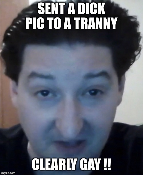 Tranny Simp | SENT A DICK PIC TO A TRANNY; CLEARLY GAY !! | image tagged in tranny simp | made w/ Imgflip meme maker