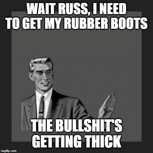 I'm pretty sure this used to be a meme until Meme Generator went down, but correct me if I'm wrong | WAIT RUSS, I NEED TO GET MY RUBBER BOOTS; THE BULLSHIT'S GETTING THICK | image tagged in memes,kill yourself guy,correction guy,boots,old meme,grammar nazi | made w/ Imgflip meme maker