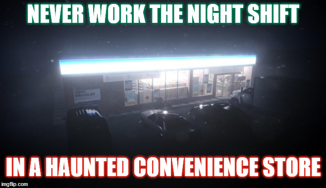 NEVER WORK THE NIGHT SHIFT; IN A HAUNTED CONVENIENCE STORE | image tagged in convenience store,night shift,haunted,advice | made w/ Imgflip meme maker