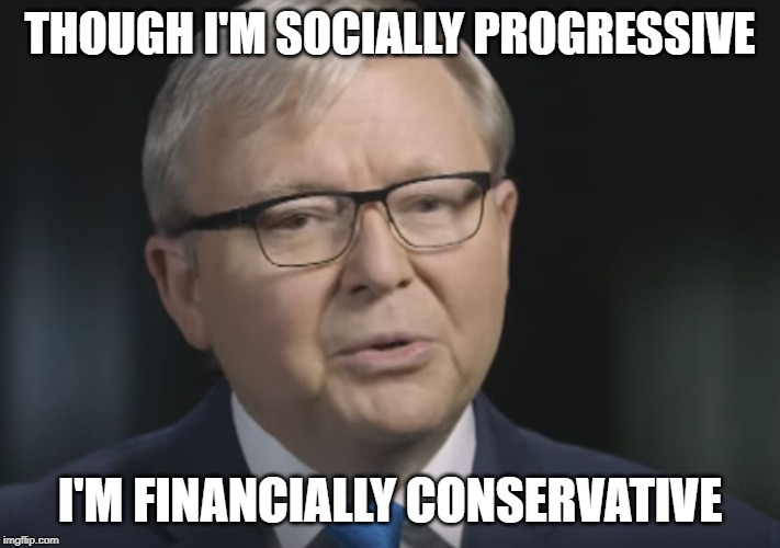 That is so not true - what about getting my country in the red during the GFC? | THOUGH I'M SOCIALLY PROGRESSIVE; I'M FINANCIALLY CONSERVATIVE | image tagged in kevin rudd you're a good person,wrong,hypocrite,politicians,rubbish,bullshit | made w/ Imgflip meme maker
