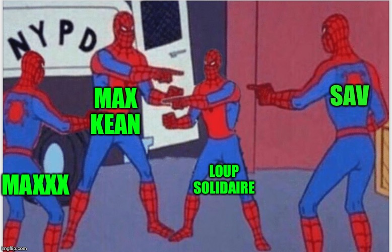 MAX KEAN; SAV; MAXXX; LOUP SOLIDAIRE | made w/ Imgflip meme maker