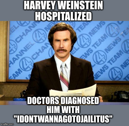 BREAKING NEWS | HARVEY WEINSTEIN HOSPITALIZED; DOCTORS DIAGNOSED HIM WITH "IDONTWANNAGOTOJAILITUS" | image tagged in breaking news,harvey weinstein,hospital,jail | made w/ Imgflip meme maker