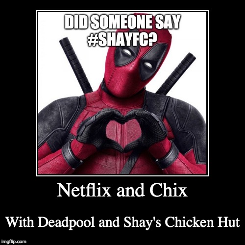 ShayFC and Chill | image tagged in funny,deadpool,shayfc,netflix and chill,fried chicken | made w/ Imgflip demotivational maker