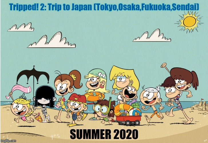 Tripped 2 promo | Tripped! 2: Trip to Japan (Tokyo,Osaka,Fukuoka,Sendai); SUMMER 2020 | image tagged in memes,the loud house,japan | made w/ Imgflip meme maker