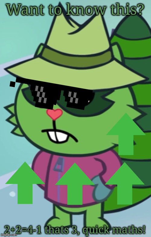 Non-Amused Shifty (HTF) | Want to know this? 2+2=4-1 thats 3, quick maths! | image tagged in non-amused shifty htf | made w/ Imgflip meme maker