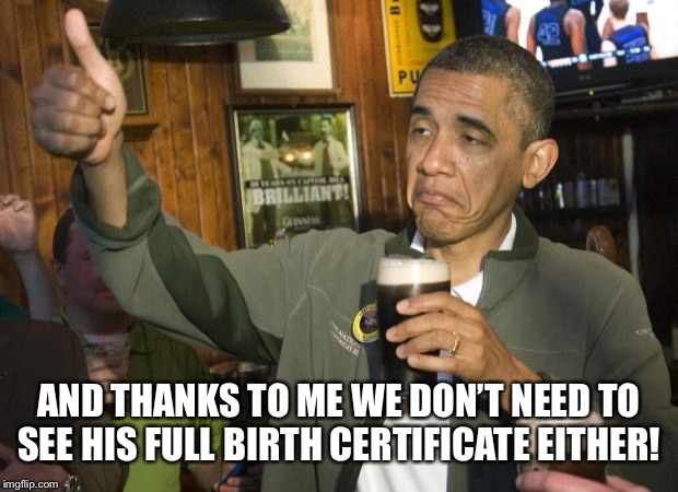 Not Bad | AND THANKS TO ME WE DON’T NEED TO SEE HIS FULL BIRTH CERTIFICATE EITHER! | image tagged in not bad | made w/ Imgflip meme maker