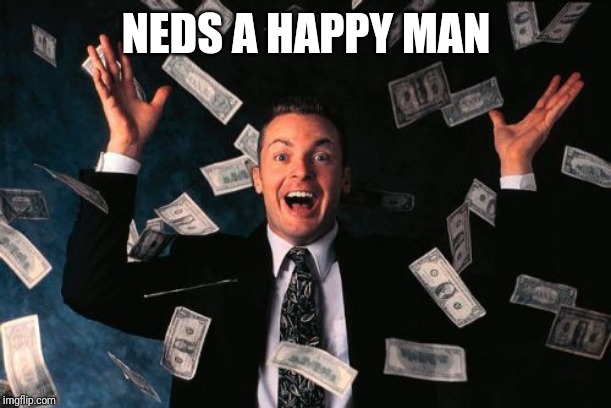Money Man Meme | NEDS A HAPPY MAN | image tagged in memes,money man | made w/ Imgflip meme maker