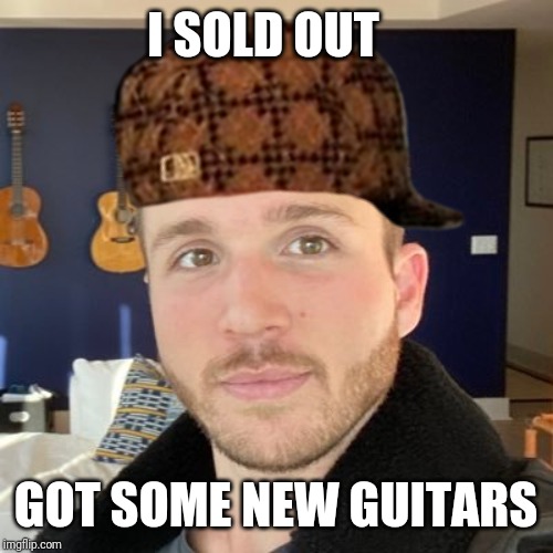 I SOLD OUT; GOT SOME NEW GUITARS | made w/ Imgflip meme maker