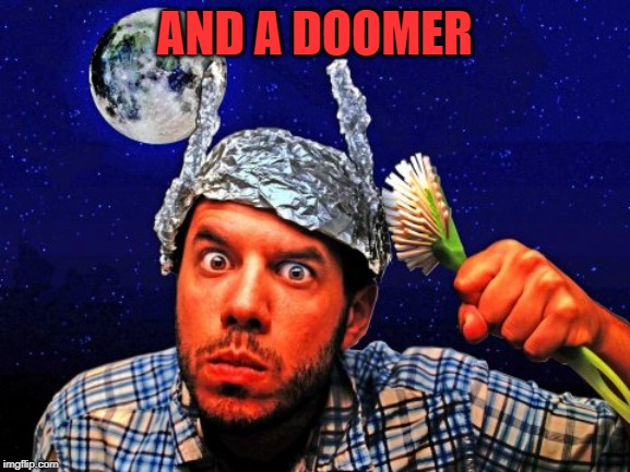 Tinfoil hat Conspiracy Yo | AND A DOOMER | image tagged in tinfoil hat conspiracy yo | made w/ Imgflip meme maker