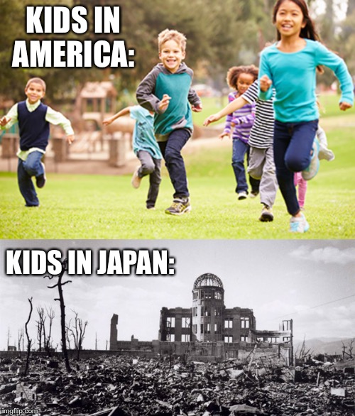 KIDS IN AMERICA:; KIDS IN JAPAN: | image tagged in offensive,dank,humor | made w/ Imgflip meme maker