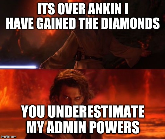 It's Over, Anakin, I Have the High Ground | ITS OVER ANKIN I HAVE GAINED THE DIAMONDS; YOU UNDERESTIMATE MY ADMIN POWERS | image tagged in it's over anakin i have the high ground | made w/ Imgflip meme maker