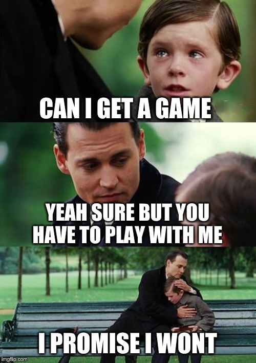 Finding Neverland Meme | CAN I GET A GAME; YEAH SURE BUT YOU HAVE TO PLAY WITH ME; I PROMISE I WONT | image tagged in memes,finding neverland | made w/ Imgflip meme maker