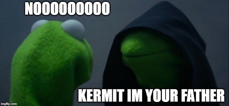Evil Kermit | NOOOOOOOOO; KERMIT IM YOUR FATHER | image tagged in memes,evil kermit | made w/ Imgflip meme maker