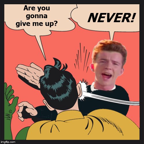Are you gonna give me up? NEVER! | made w/ Imgflip meme maker