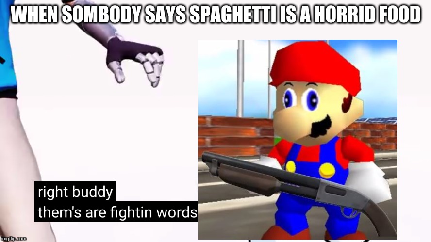Thems are fightin words | WHEN SOMBODY SAYS SPAGHETTI IS A HORRID FOOD | image tagged in thems are fightin words | made w/ Imgflip meme maker