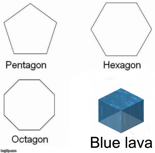 Pentagon Hexagon Octagon | Blue lava | image tagged in memes,pentagon hexagon octagon | made w/ Imgflip meme maker