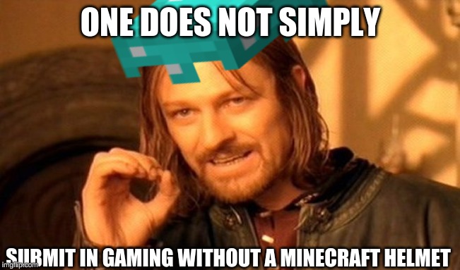 ONE DOES NOT SIMPLY; SUBMIT IN GAMING WITHOUT A MINECRAFT HELMET | image tagged in one does not simply,memes,funny,minecraft | made w/ Imgflip meme maker