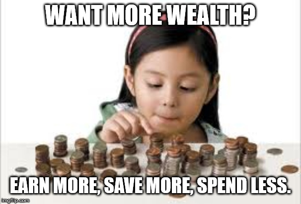 personal economy | WANT MORE WEALTH? EARN MORE, SAVE MORE, SPEND LESS. | image tagged in personal economy | made w/ Imgflip meme maker