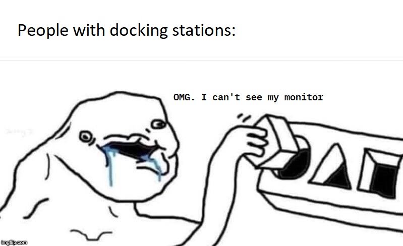 People With Docking Stations | image tagged in it meme,docking station,windows,user error,users,special kind of stupid | made w/ Imgflip meme maker