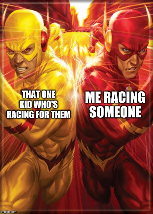 THAT ONE KID WHO'S RACING FOR THEM; ME RACING SOMEONE | image tagged in flash,reverse flash,flash vs reverse flash | made w/ Imgflip meme maker