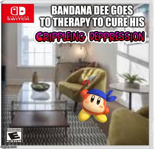Rated D for depression. | BANDANA DEE GOES TO THERAPY TO CURE HIS | made w/ Imgflip meme maker