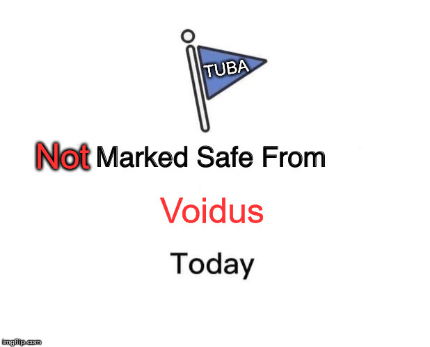 Marked Safe From Meme | TUBA; Not; Voidus | image tagged in memes,marked safe from | made w/ Imgflip meme maker