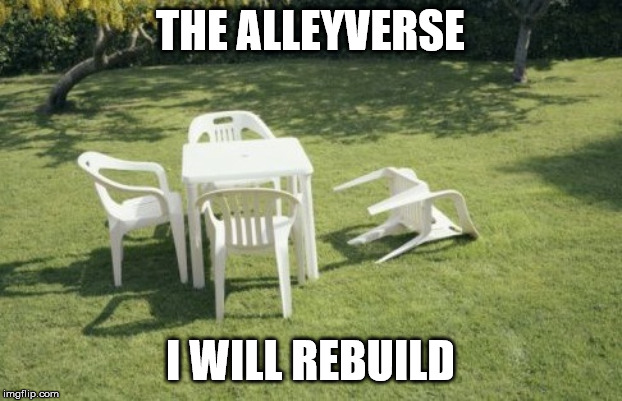 We Will Rebuild Meme | THE ALLEYVERSE; I WILL REBUILD | image tagged in memes,we will rebuild | made w/ Imgflip meme maker