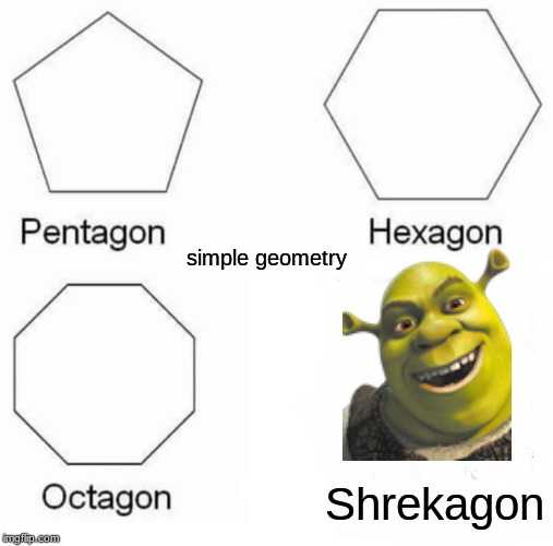 shrek in shape | simple geometry; Shrekagon | image tagged in memes,pentagon hexagon octagon | made w/ Imgflip meme maker
