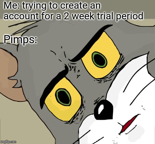 Unsettled Tom | Me: trying to create an account for a 2 week trial period; Pimps: | image tagged in memes,unsettled tom | made w/ Imgflip meme maker