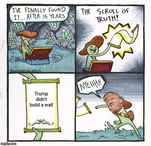 The Scroll Of Truth Meme | Trump didn't build a wall | image tagged in memes,the scroll of truth | made w/ Imgflip meme maker